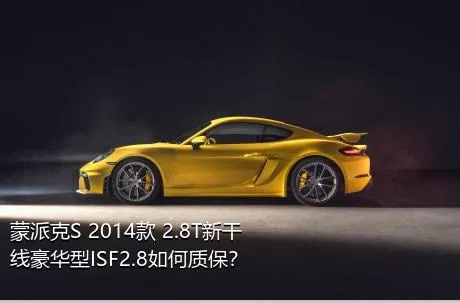 蒙派克S 2014款 2.8T新干线豪华型ISF2.8如何质保？