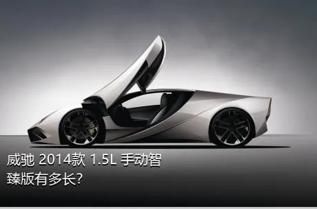威驰 2014款 1.5L 手动智臻版有多长？