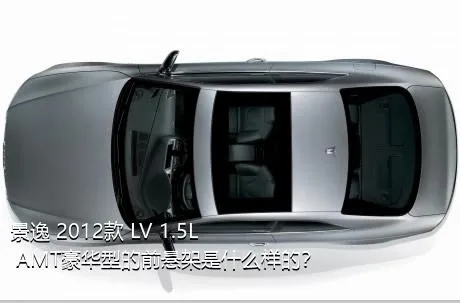 景逸 2012款 LV 1.5L AMT豪华型的前悬架是什么样的？