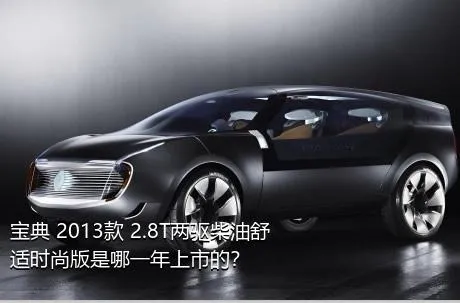 宝典 2013款 2.8T两驱柴油舒适时尚版是哪一年上市的？