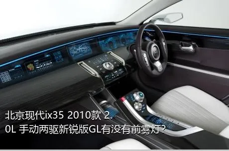 北京现代ix35 2010款 2.0L 手动两驱新锐版GL有没有前雾灯？