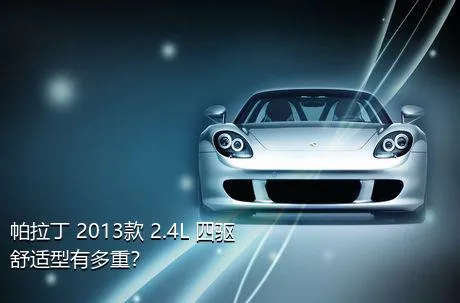 帕拉丁 2013款 2.4L 四驱舒适型有多重？