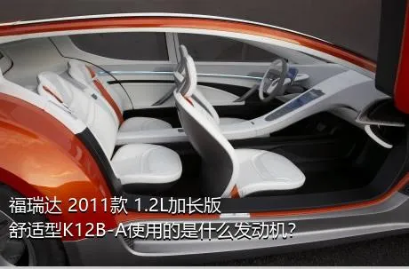 福瑞达 2011款 1.2L加长版 舒适型K12B-A使用的是什么发动机？