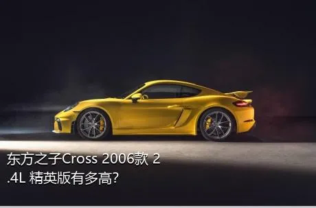 东方之子Cross 2006款 2.4L 精英版有多高？