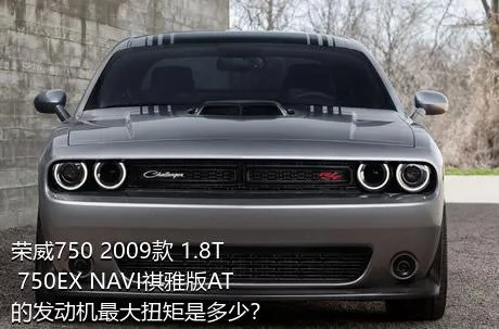 荣威750 2009款 1.8T 750EX NAVI祺雅版AT的发动机最大扭矩是多少？