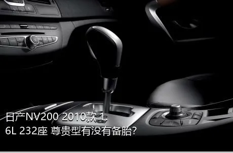 日产NV200 2010款 1.6L 232座 尊贵型有没有备胎？