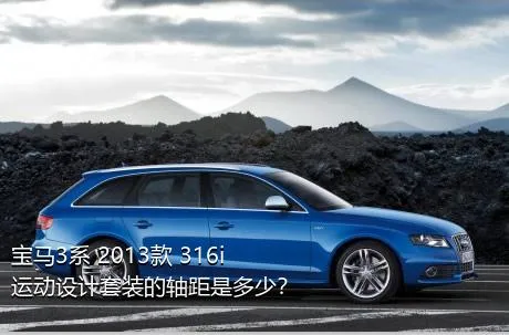 宝马3系 2013款 316i 运动设计套装的轴距是多少？