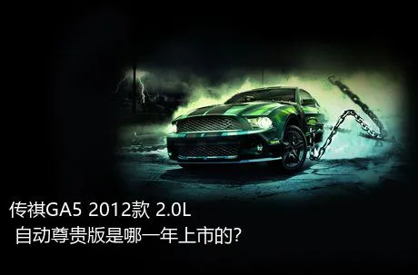 传祺GA5 2012款 2.0L 自动尊贵版是哪一年上市的？