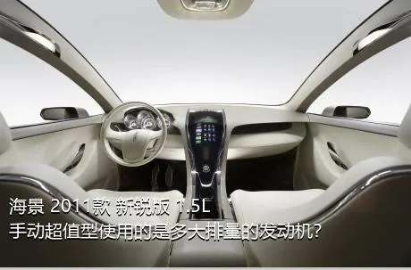海景 2011款 新锐版 1.5L 手动超值型使用的是多大排量的发动机？