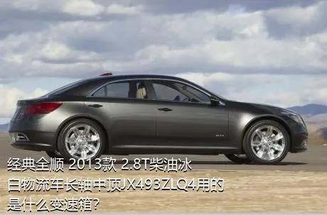经典全顺 2013款 2.8T柴油冰白物流车长轴中顶JX493ZLQ4用的是什么变速箱？