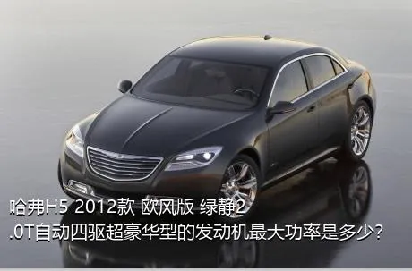 哈弗H5 2012款 欧风版 绿静2.0T自动四驱超豪华型的发动机最大功率是多少？