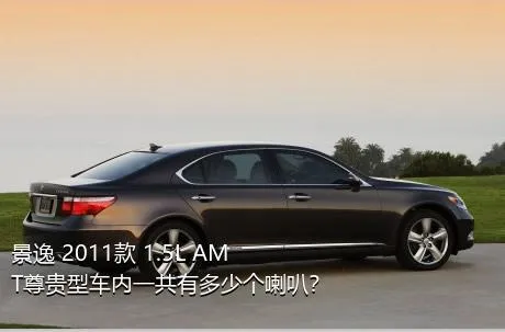 景逸 2011款 1.5L AMT尊贵型车内一共有多少个喇叭？