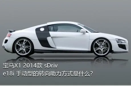 宝马X1 2014款 sDrive18i 手动型的转向助力方式是什么？