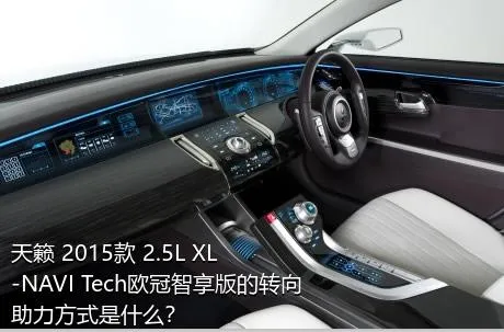 天籁 2015款 2.5L XL-NAVI Tech欧冠智享版的转向助力方式是什么？