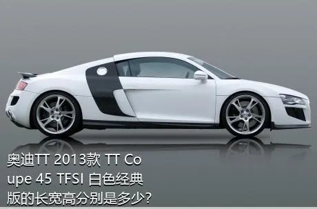 奥迪TT 2013款 TT Coupe 45 TFSI 白色经典版的长宽高分别是多少？