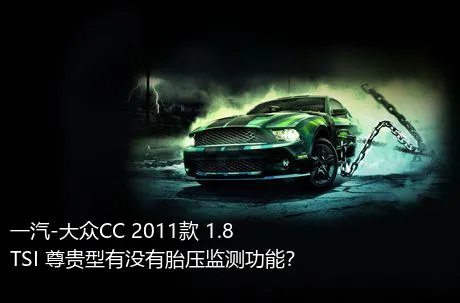 一汽-大众CC 2011款 1.8TSI 尊贵型有没有胎压监测功能？