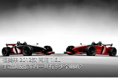 福美来 2012款 两厢 1.6L 手动旗舰版车内一共有多少个喇叭？