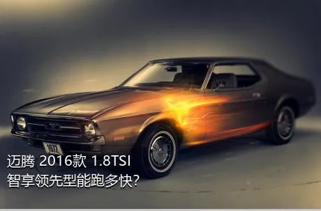 迈腾 2016款 1.8TSI 智享领先型能跑多快？