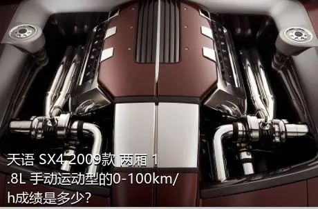 天语 SX4 2009款 两厢 1.8L 手动运动型的0-100km/h成绩是多少？