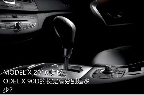 MODEL X 2016款 MODEL X 90D的长宽高分别是多少？