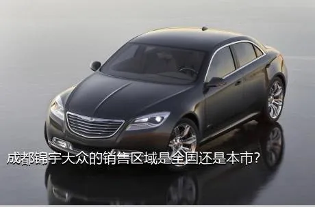 成都锦宇大众的销售区域是全国还是本市？