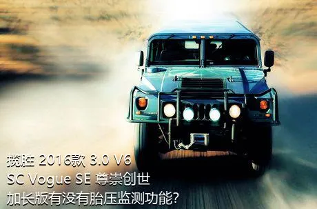 揽胜 2016款 3.0 V6 SC Vogue SE 尊崇创世加长版有没有胎压监测功能？