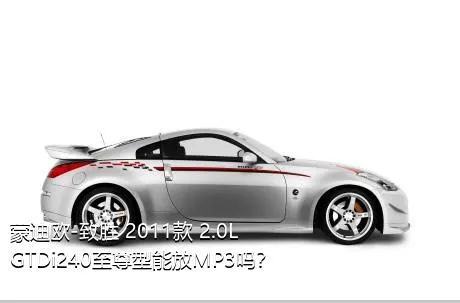蒙迪欧-致胜 2011款 2.0L GTDi240至尊型能放MP3吗？
