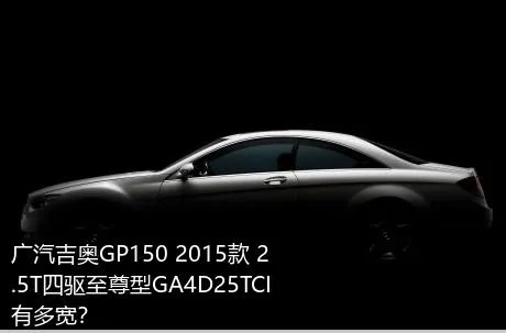 广汽吉奥GP150 2015款 2.5T四驱至尊型GA4D25TCI有多宽？