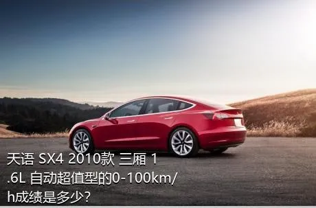天语 SX4 2010款 三厢 1.6L 自动超值型的0-100km/h成绩是多少？