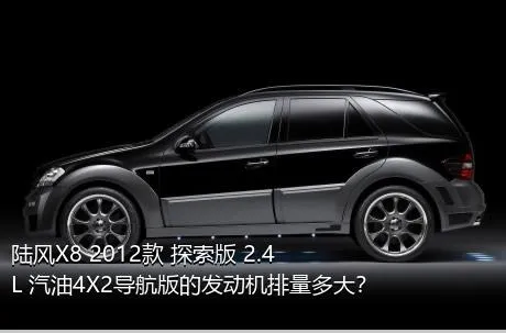 陆风X8 2012款 探索版 2.4L 汽油4X2导航版的发动机排量多大？