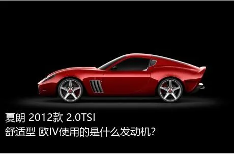 夏朗 2012款 2.0TSI 舒适型 欧IV使用的是什么发动机？
