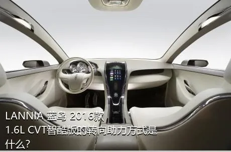 LANNIA 蓝鸟 2016款 1.6L CVT智酷版的转向助力方式是什么？
