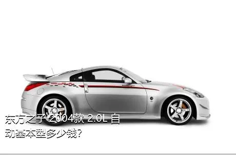 东方之子 2004款 2.0L 自动基本型多少钱？