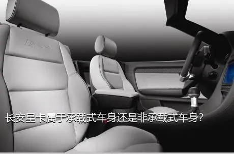 长安星卡属于承载式车身还是非承载式车身？