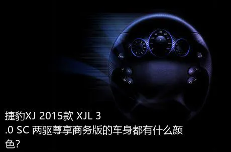 捷豹XJ 2015款 XJL 3.0 SC 两驱尊享商务版的车身都有什么颜色？