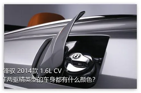 锋驭 2014款 1.6L CVT两驱精英型的车身都有什么颜色？