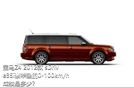 宝马Z4 2012款 sDrive35i豪华型的0-100km/h成绩是多少？