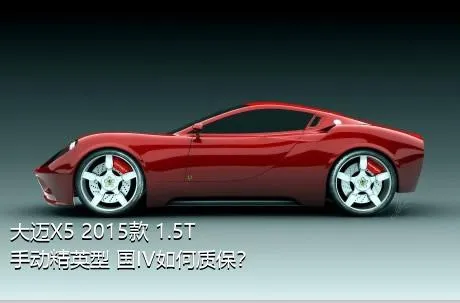 大迈X5 2015款 1.5T 手动精英型 国IV如何质保？