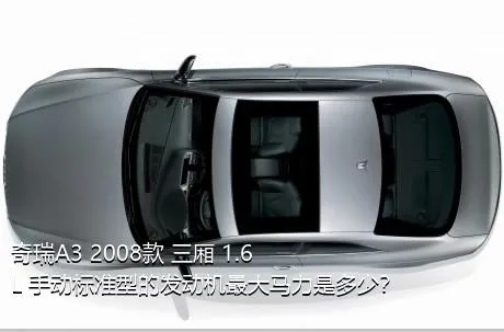 奇瑞A3 2008款 三厢 1.6L 手动标准型的发动机最大马力是多少？