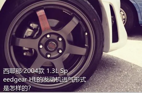 西耶那 2004款 1.3L Speedgear HL的发动机进气形式是怎样的？