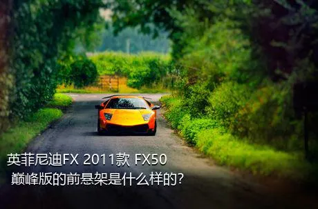 英菲尼迪FX 2011款 FX50 巅峰版的前悬架是什么样的？
