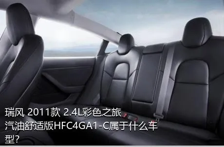 瑞风 2011款 2.4L彩色之旅 汽油舒适版HFC4GA1-C属于什么车型？
