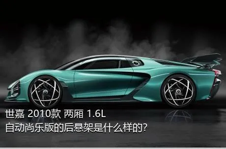世嘉 2010款 两厢 1.6L 自动尚乐版的后悬架是什么样的？