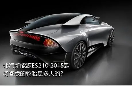 北汽新能源ES210 2015款 畅睿版的轮胎是多大的？