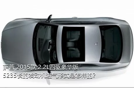 萨普 2015款 2.2L四驱豪华版5235长的发动机进气形式是怎样的？