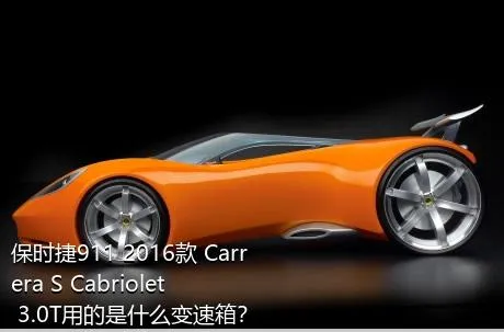 保时捷911 2016款 Carrera S Cabriolet 3.0T用的是什么变速箱？