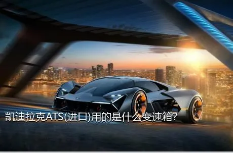 凯迪拉克ATS(进口)用的是什么变速箱？