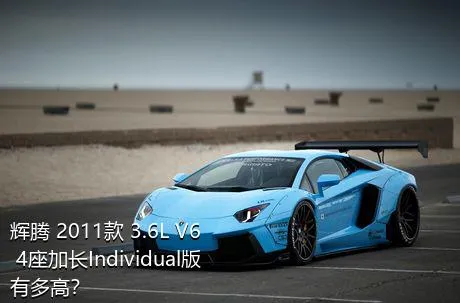 辉腾 2011款 3.6L V6 4座加长Individual版有多高？