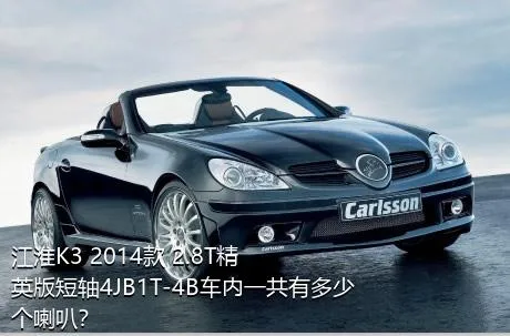 江淮K3 2014款 2.8T精英版短轴4JB1T-4B车内一共有多少个喇叭？