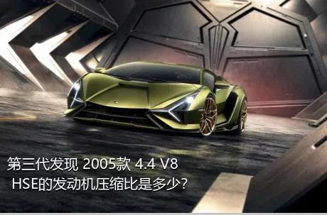 第三代发现 2005款 4.4 V8 HSE的发动机压缩比是多少？